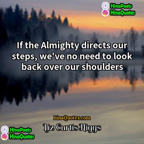 Liz Curtis Higgs Quotes | If the Almighty directs our steps, we've